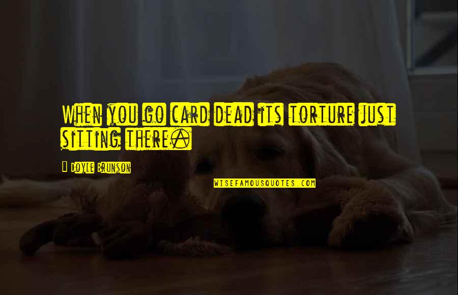 Haydie Quotes By Doyle Brunson: When you go card dead its torture just Haydie Quotes By Doyle Brunson: When you go card dead its torture just