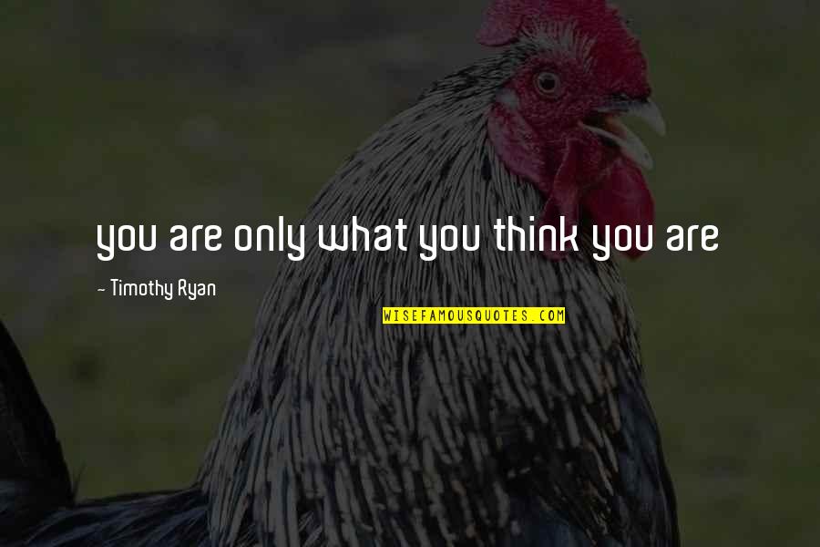 Haydns Master Quotes By Timothy Ryan: you are only what you think you are Haydns Master Quotes By Timothy Ryan: you are only what you think you are
