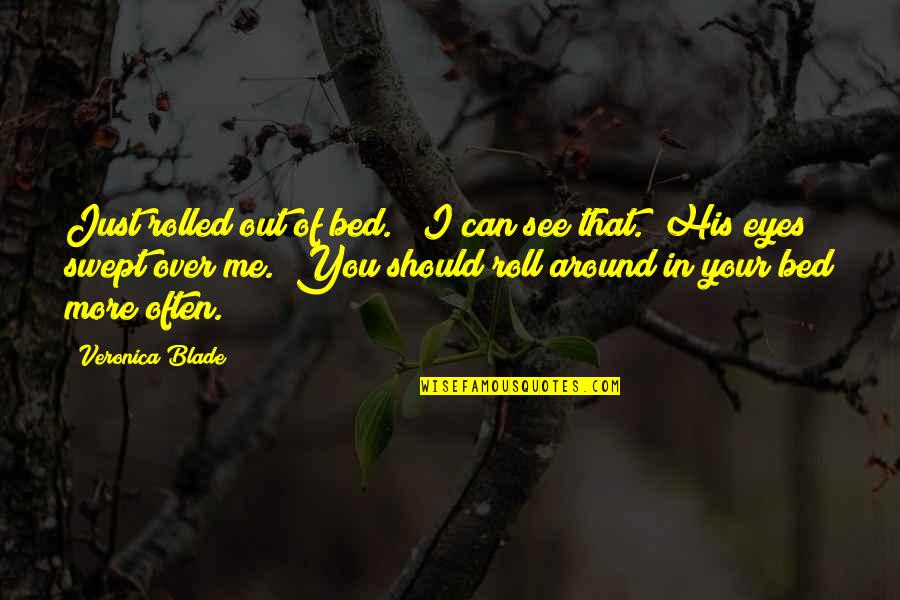 Haydns Master Quotes By Veronica Blade: Just rolled out of bed." "I can see Haydns Master Quotes By Veronica Blade: Just rolled out of bed." "I can see