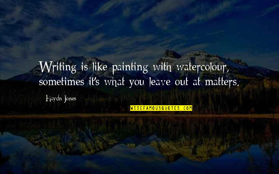 Haydn's Quotes By Haydn Jones: Writing is like painting with watercolour, sometimes it's Haydn's Quotes By Haydn Jones: Writing is like painting with watercolour, sometimes it's
