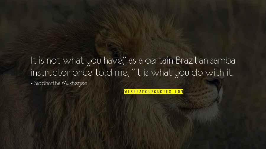 Haydock Douay Rheims Quotes By Siddhartha Mukherjee: It is not what you have," as a Haydock Douay Rheims Quotes By Siddhartha Mukherjee: It is not what you have," as a