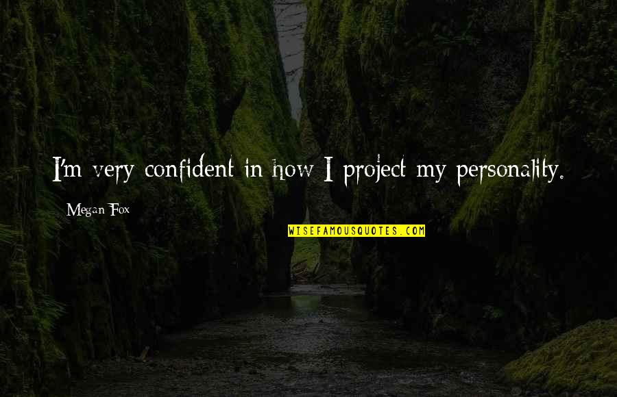 Haydock Shores Quotes By Megan Fox: I'm very confident in how I project my