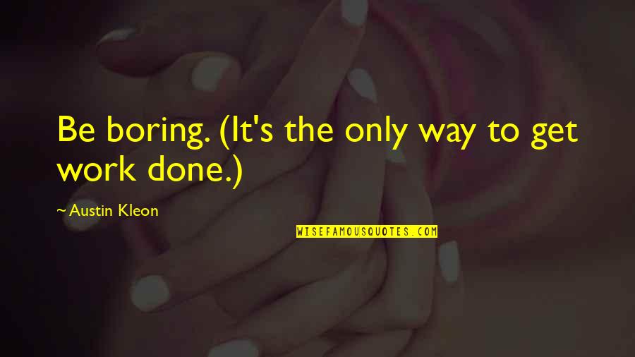 Haydon Corporation Quotes By Austin Kleon: Be boring. (It's the only way to get Haydon Corporation Quotes By Austin Kleon: Be boring. (It's the only way to get