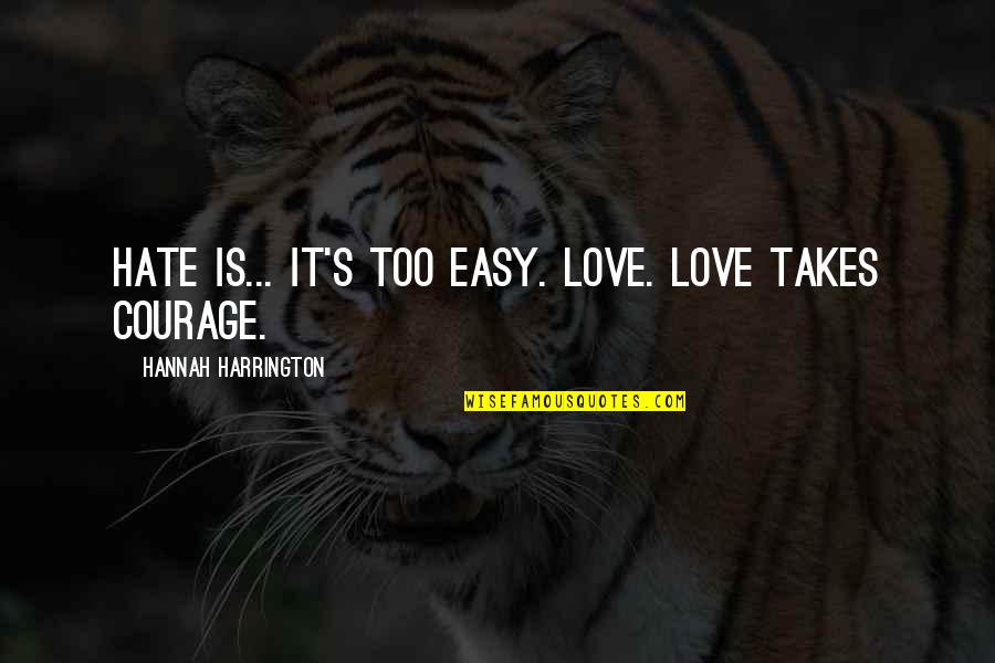 Haydon Corporation Quotes By Hannah Harrington: Hate is... It's too easy. Love. Love takes Haydon Corporation Quotes By Hannah Harrington: Hate is... It's too easy. Love. Love takes