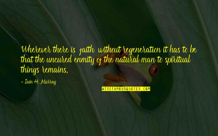 Haydon Kerk Quotes By Iain H. Murray: Wherever there is 'faith' without regeneration it has Haydon Kerk Quotes By Iain H. Murray: Wherever there is 'faith' without regeneration it has