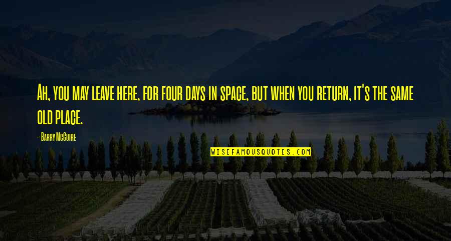 Haydon Materials Quotes By Barry McGuire: Ah, you may leave here, for four days Haydon Materials Quotes By Barry McGuire: Ah, you may leave here, for four days