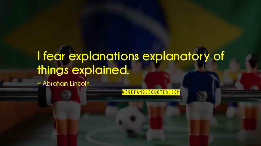 Haydukes Auto Quotes By Abraham Lincoln: I fear explanations explanatory of things explained.