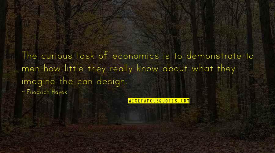 Hayek Economics Quotes By Friedrich Hayek: The curious task of economics is to demonstrate