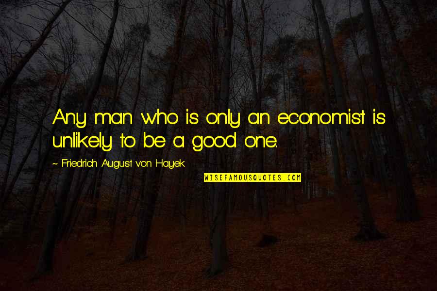 Hayek Economist Quotes By Friedrich August Von Hayek: Any man who is only an economist is