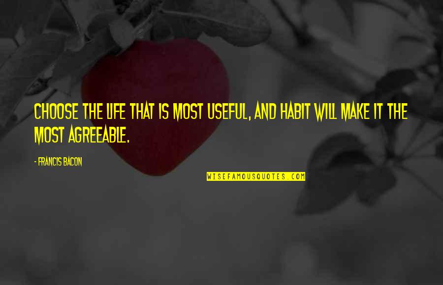 Hayeks Mrket Quotes By Francis Bacon: Choose the life that is most useful, and
