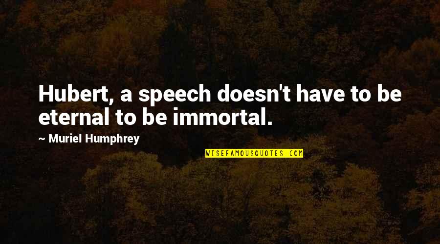Hayes Quote Quotes By Muriel Humphrey: Hubert, a speech doesn't have to be eternal