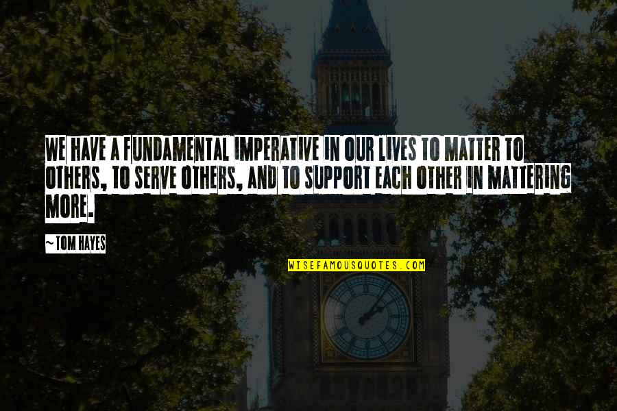 Hayes Quote Quotes By Tom Hayes: We have a fundamental imperative in our lives