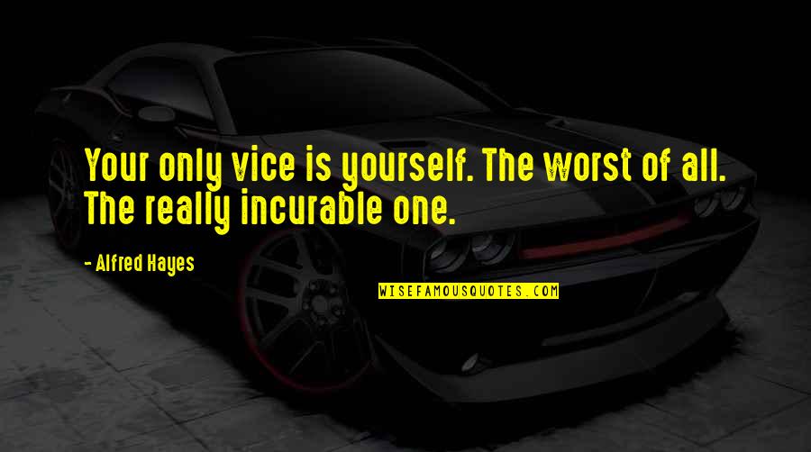 Hayes Quotes By Alfred Hayes: Your only vice is yourself. The worst of