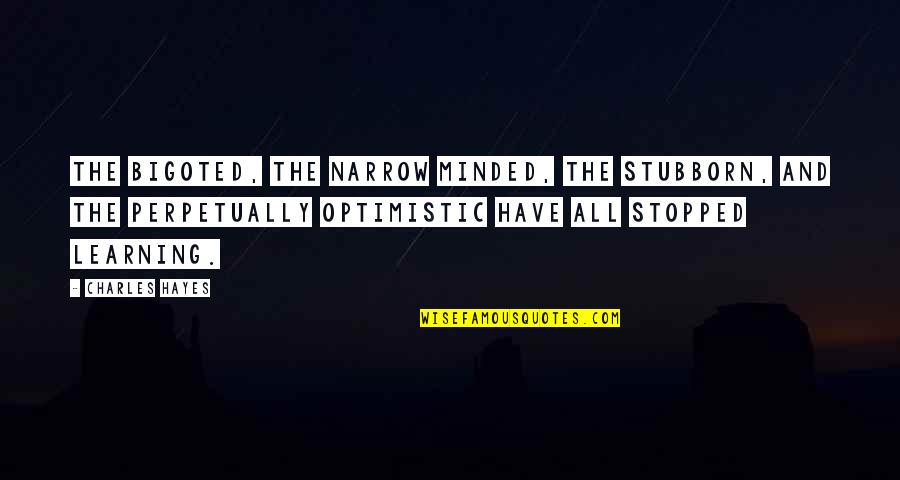 Hayes Quotes By Charles Hayes: The bigoted, the narrow minded, the stubborn, and
