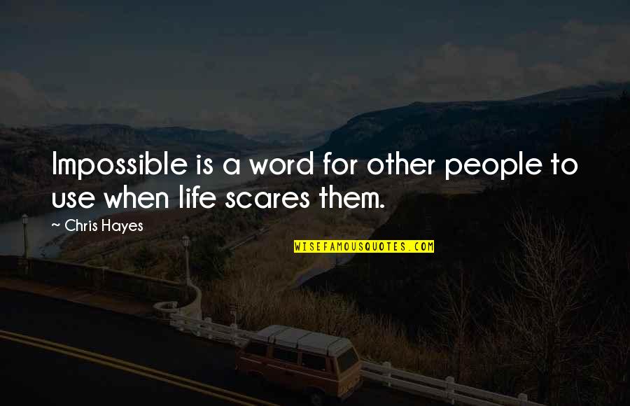 Hayes Quotes By Chris Hayes: Impossible is a word for other people to