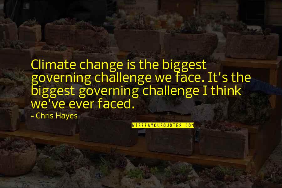 Hayes Quotes By Chris Hayes: Climate change is the biggest governing challenge we