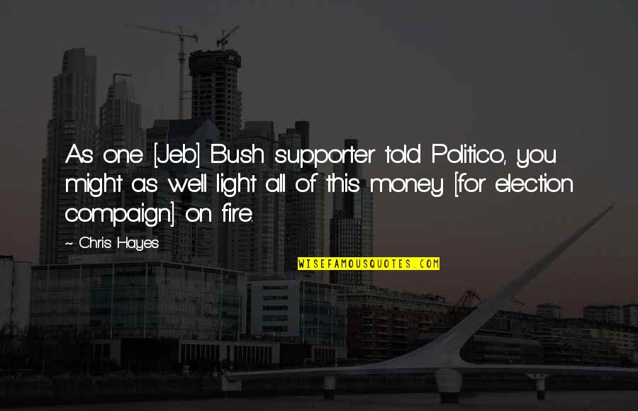 Hayes Quotes By Chris Hayes: As one [Jeb] Bush supporter told Politico, you
