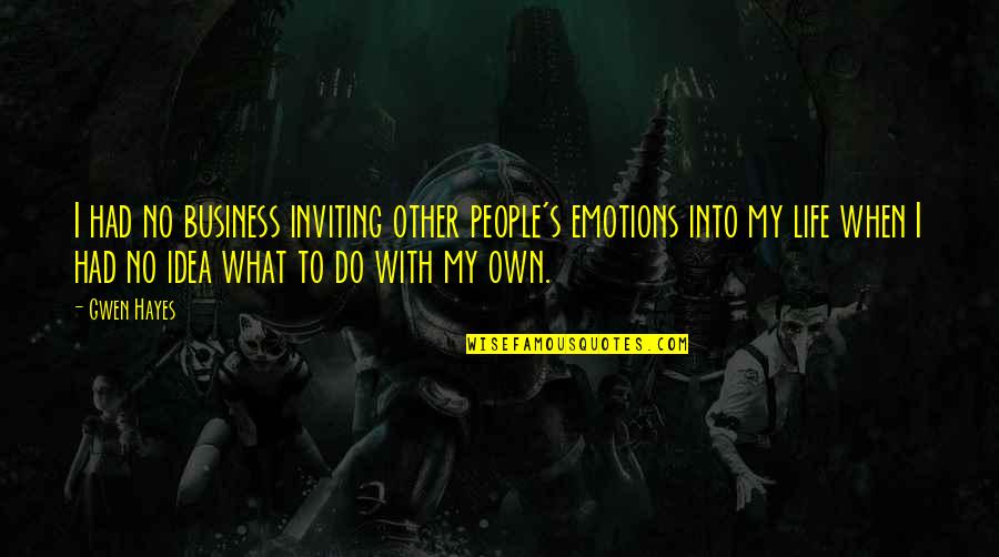 Hayes Quotes By Gwen Hayes: I had no business inviting other people's emotions