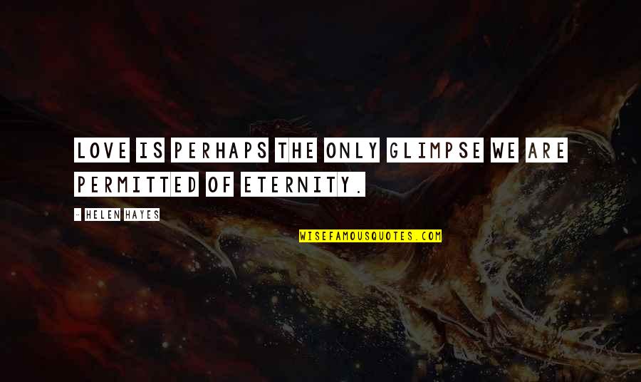 Hayes Quotes By Helen Hayes: Love is perhaps the only glimpse we are