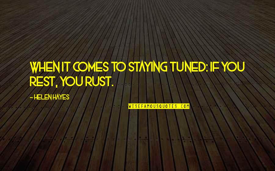 Hayes Quotes By Helen Hayes: When it comes to staying tuned: if you