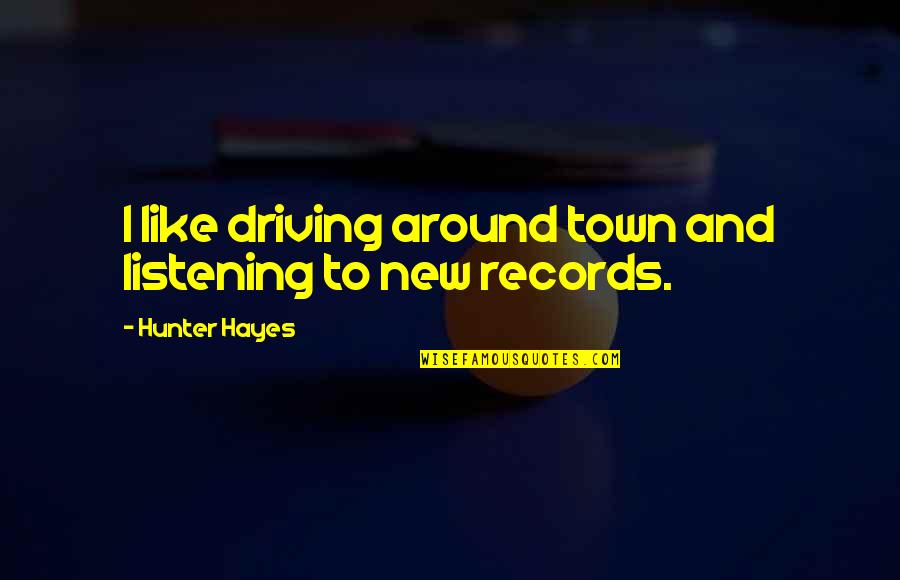 Hayes Quotes By Hunter Hayes: I like driving around town and listening to