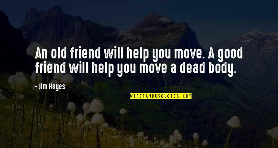 Hayes Quotes By Jim Hayes: An old friend will help you move. A