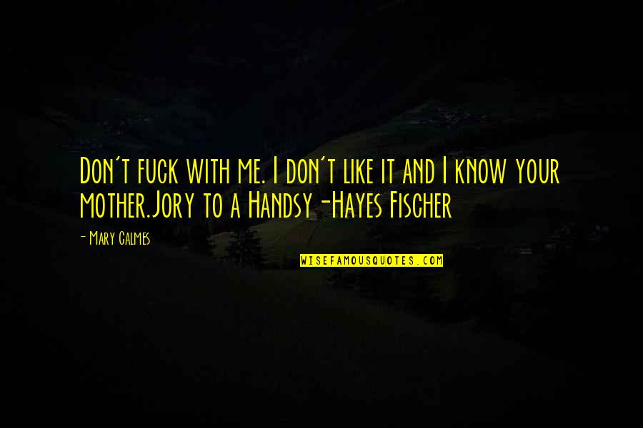 Hayes Quotes By Mary Calmes: Don't fuck with me. I don't like it