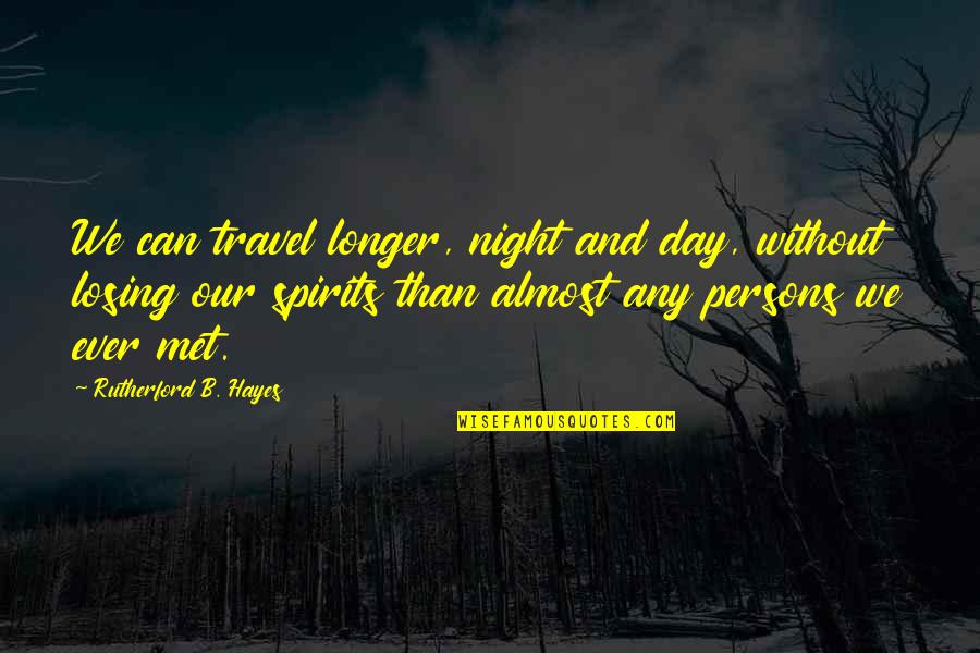 Hayes Quotes By Rutherford B. Hayes: We can travel longer, night and day, without