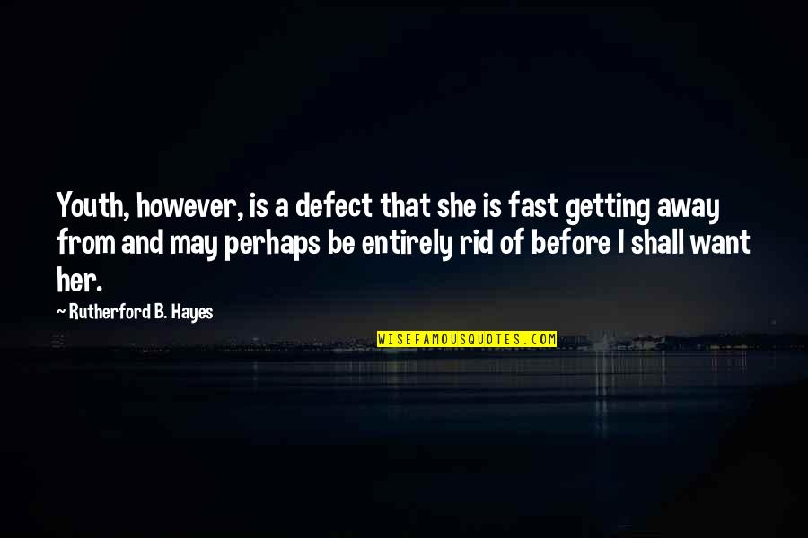Hayes Quotes By Rutherford B. Hayes: Youth, however, is a defect that she is