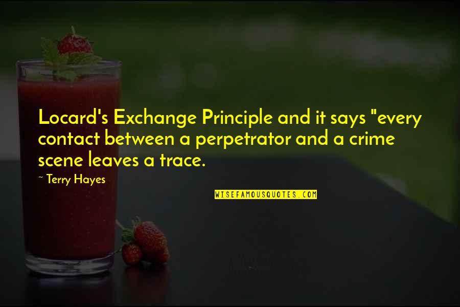 Hayes Quotes By Terry Hayes: Locard's Exchange Principle and it says "every contact