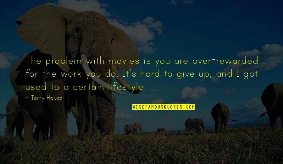 Hayes Quotes By Terry Hayes: The problem with movies is you are over-rewarded