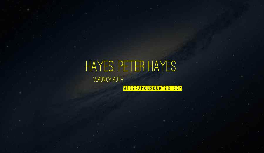 Hayes Quotes By Veronica Roth: Hayes. Peter Hayes.