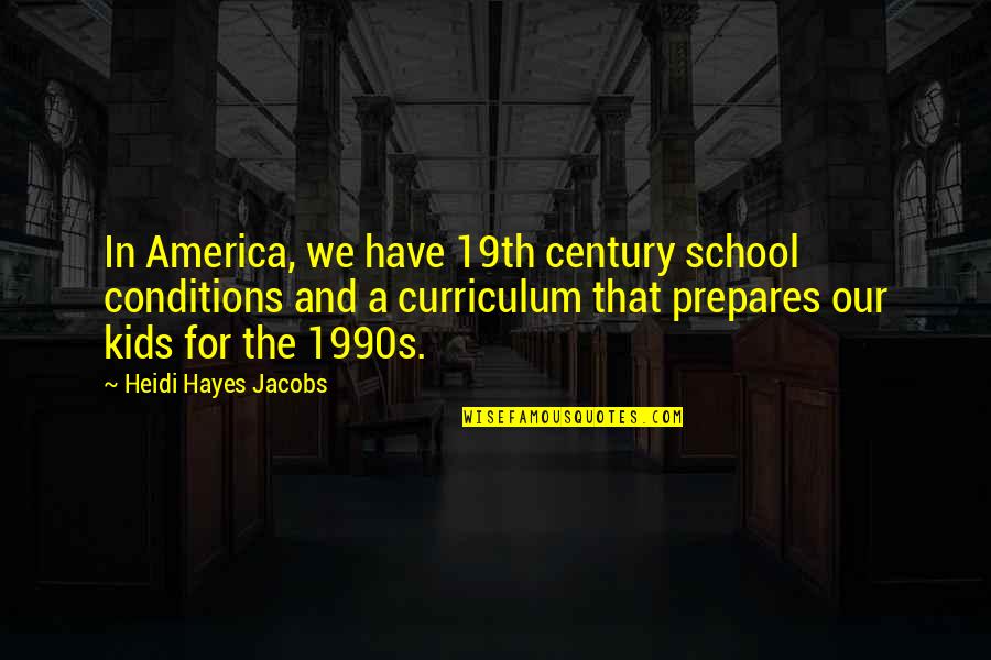 Hayes School Quotes By Heidi Hayes Jacobs: In America, we have 19th century school conditions