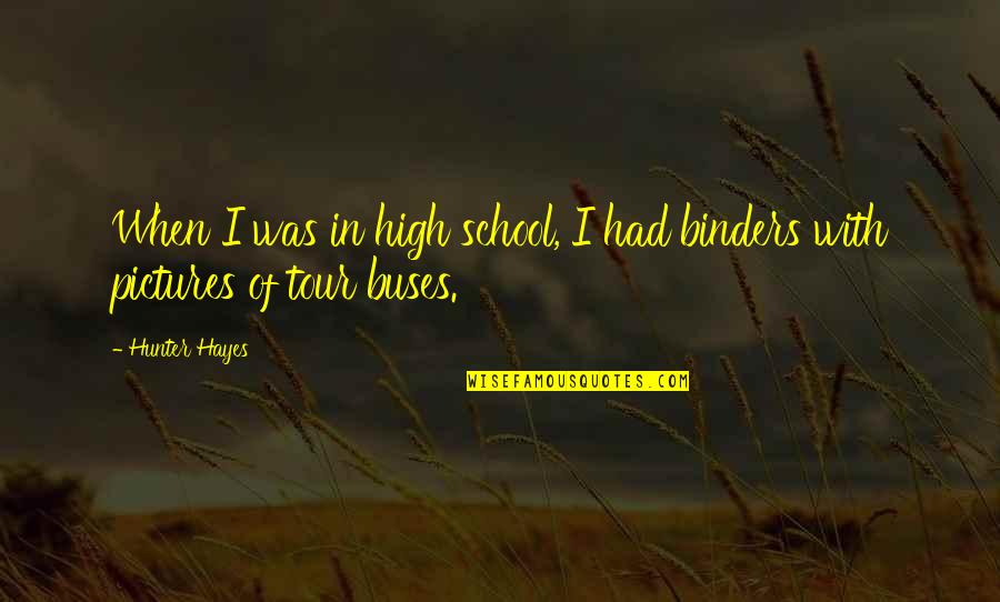 Hayes School Quotes By Hunter Hayes: When I was in high school, I had