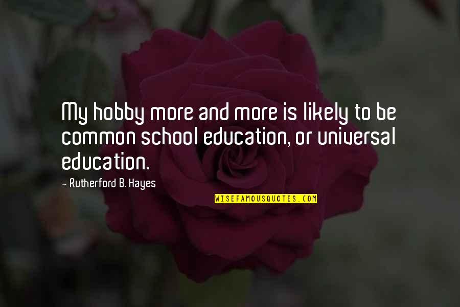 Hayes School Quotes By Rutherford B. Hayes: My hobby more and more is likely to