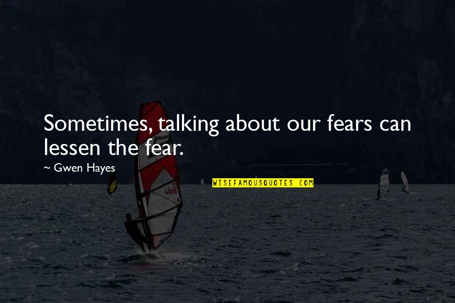 Hayes's Quotes By Gwen Hayes: Sometimes, talking about our fears can lessen the