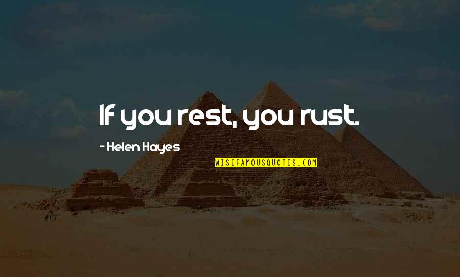 Hayes's Quotes By Helen Hayes: If you rest, you rust.