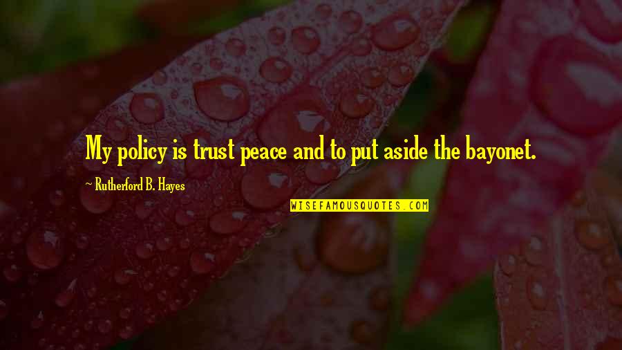 Hayes's Quotes By Rutherford B. Hayes: My policy is trust peace and to put