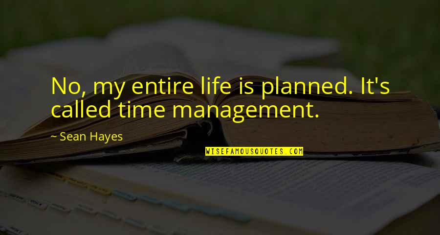 Hayes's Quotes By Sean Hayes: No, my entire life is planned. It's called