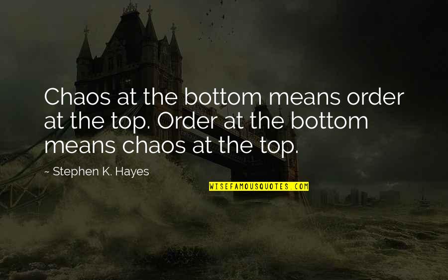 Hayes's Quotes By Stephen K. Hayes: Chaos at the bottom means order at the