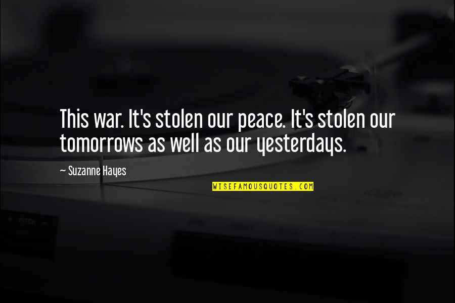 Hayes's Quotes By Suzanne Hayes: This war. It's stolen our peace. It's stolen