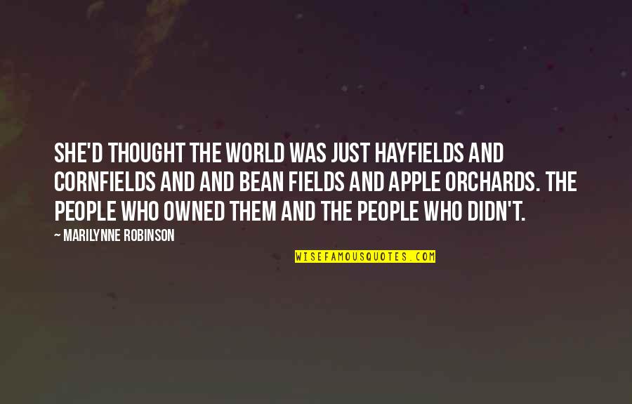 Hayfields Quotes By Marilynne Robinson: She'd thought the world was just hayfields and