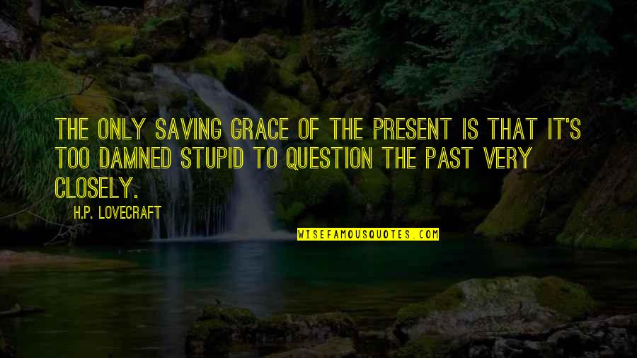 Hayflicks Phenomenon Quotes By H.P. Lovecraft: The only saving grace of the present is Hayflicks Phenomenon Quotes By H.P. Lovecraft: The only saving grace of the present is