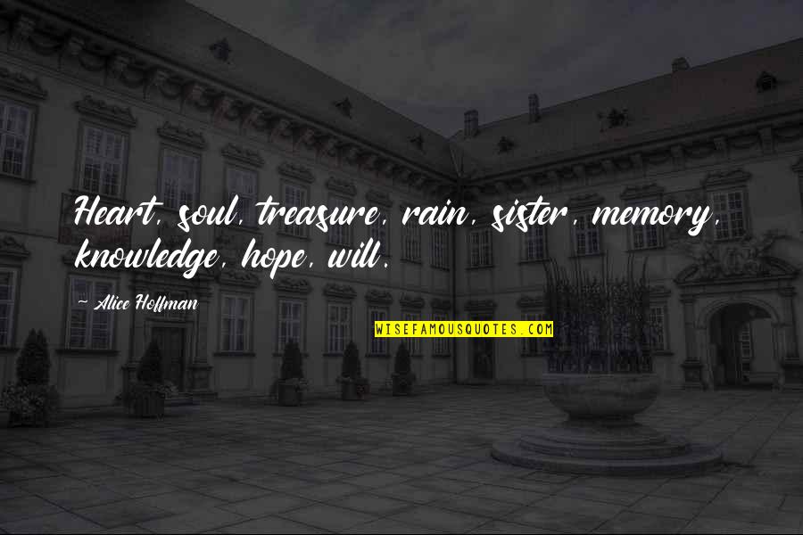 Haygarth Chicago Quotes By Alice Hoffman: Heart, soul, treasure, rain, sister, memory, knowledge, hope,