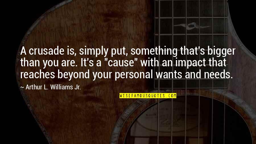 Haygarth Doctors Quotes By Arthur L. Williams Jr.: A crusade is, simply put, something that's bigger Haygarth Doctors Quotes By Arthur L. Williams Jr.: A crusade is, simply put, something that's bigger