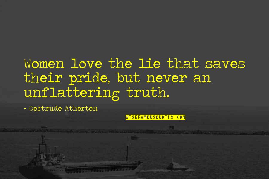 Haygarth Doctors Quotes By Gertrude Atherton: Women love the lie that saves their pride, Haygarth Doctors Quotes By Gertrude Atherton: Women love the lie that saves their pride,