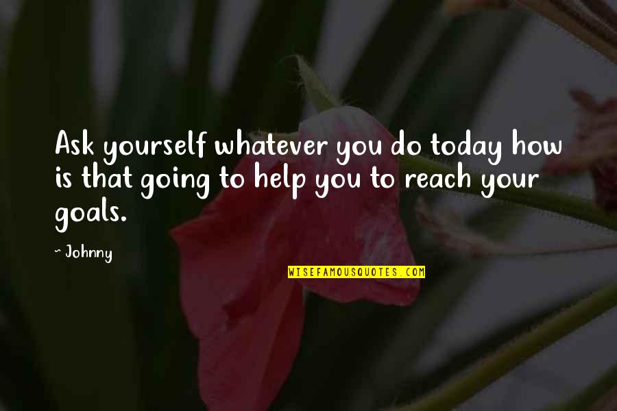 Haygarth Quotes By Johnny: Ask yourself whatever you do today how is