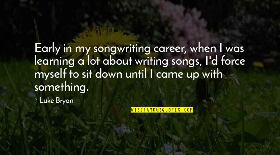 Hayhoe River Quotes By Luke Bryan: Early in my songwriting career, when I was