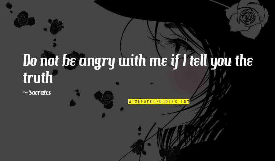 Hayim Halevy Quotes By Socrates: Do not be angry with me if I
