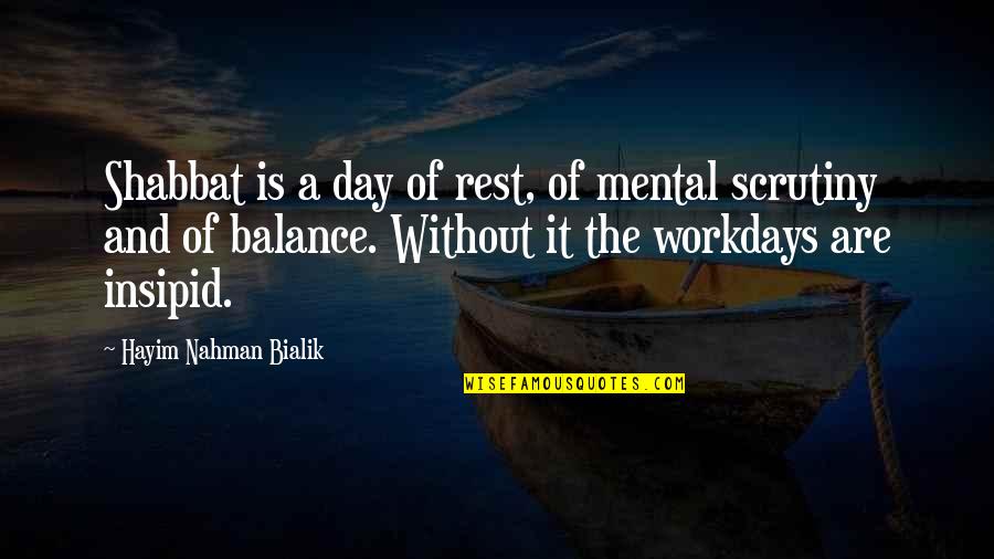Hayim Nahman Bialik Quotes By Hayim Nahman Bialik: Shabbat is a day of rest, of mental Hayim Nahman Bialik Quotes By Hayim Nahman Bialik: Shabbat is a day of rest, of mental